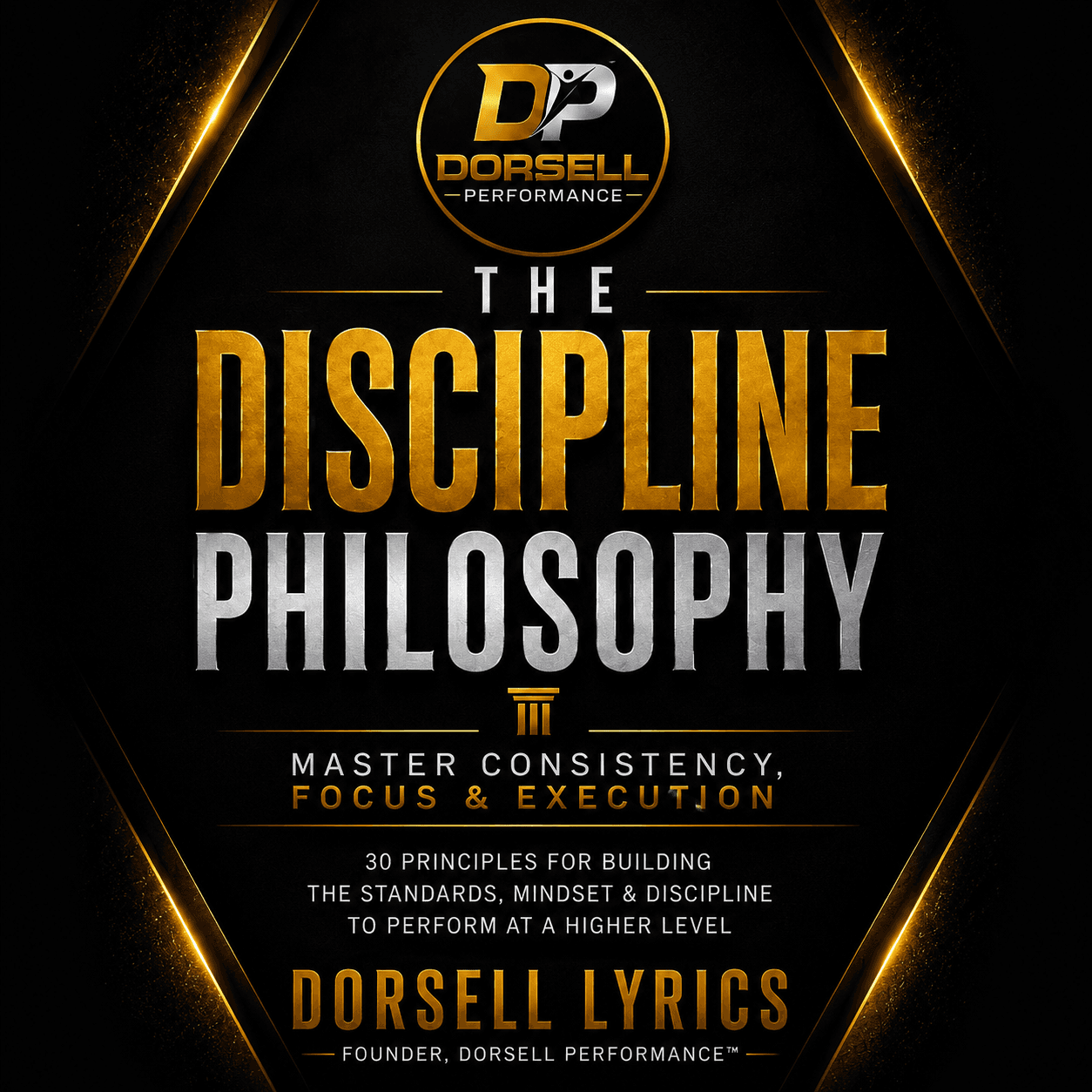 Front cover of The Discipline Philosophy by Dorsell Lyrics: 'Master Consistency, Focus & Execution — 30 principles for building the standards, mindset & discipline to perform at a higher level,' beneath the Dorsell Performance logo.